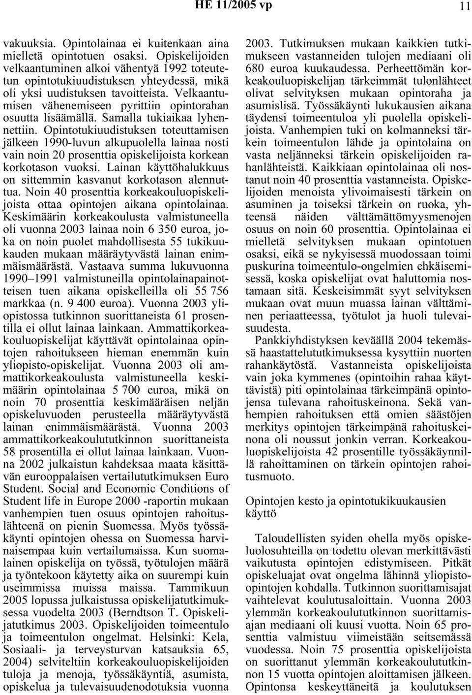 Velkaantumisen vähenemiseen pyrittiin opintorahan osuutta lisäämällä. Samalla tukiaikaa lyhennettiin.