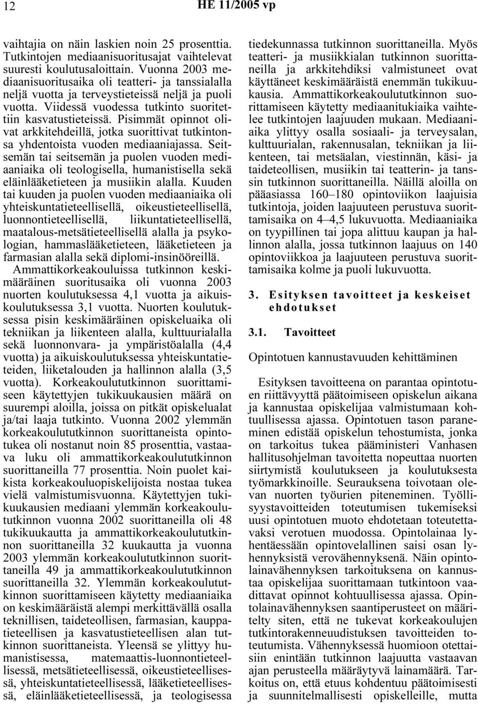 Pisimmät opinnot olivat arkkitehdeillä, jotka suorittivat tutkintonsa yhdentoista vuoden mediaaniajassa.