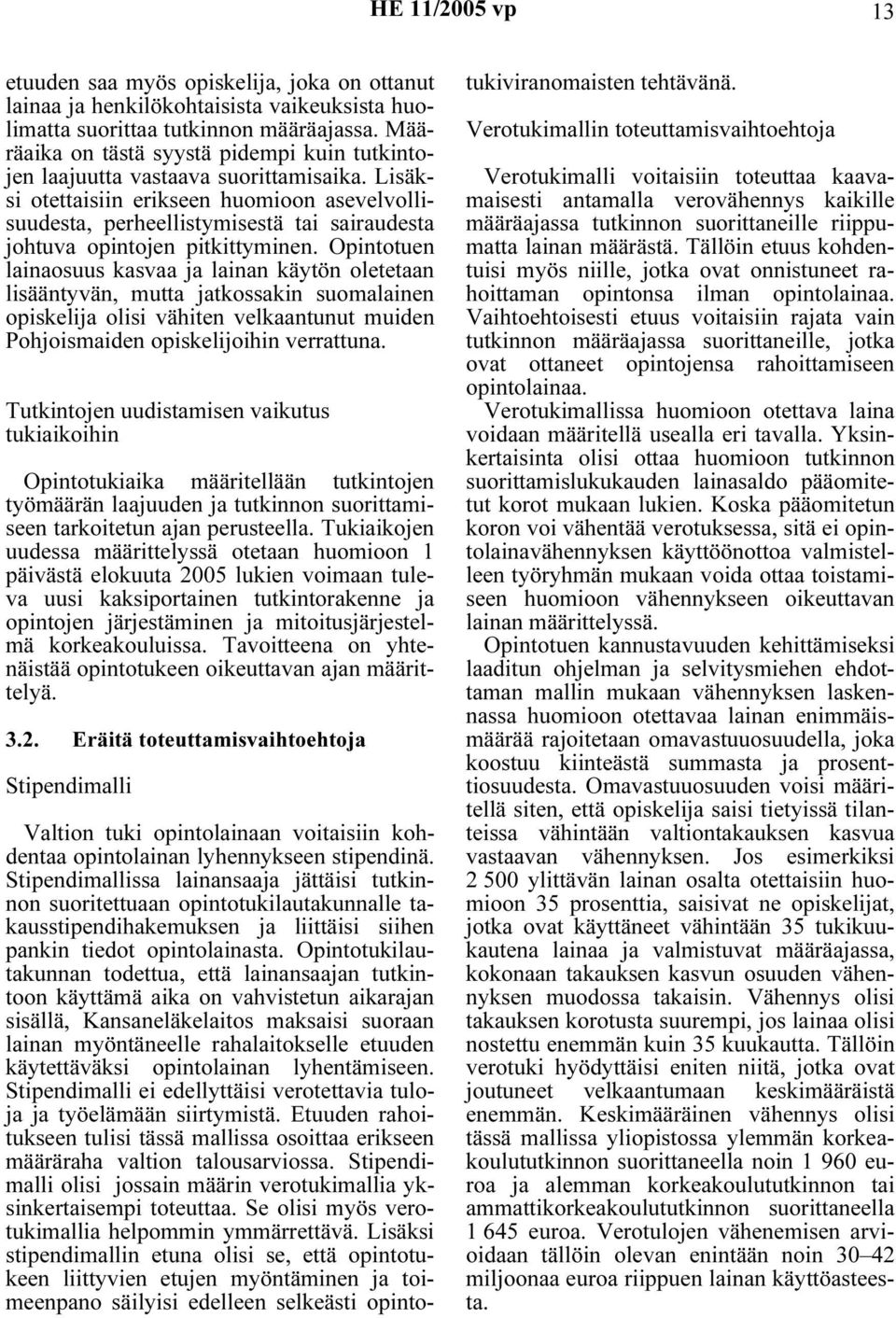 Lisäksi otettaisiin erikseen huomioon asevelvollisuudesta, perheellistymisestä tai sairaudesta johtuva opintojen pitkittyminen.
