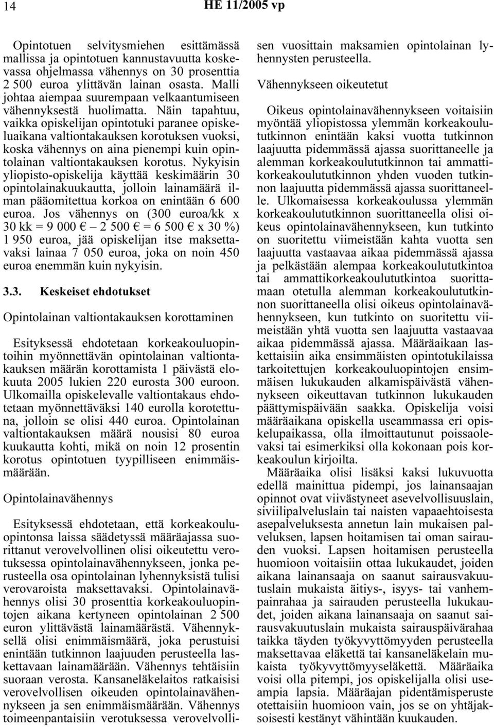 Näin tapahtuu, vaikka opiskelijan opintotuki paranee opiskeluaikana valtiontakauksen korotuksen vuoksi, koska vähennys on aina pienempi kuin opintolainan valtiontakauksen korotus.