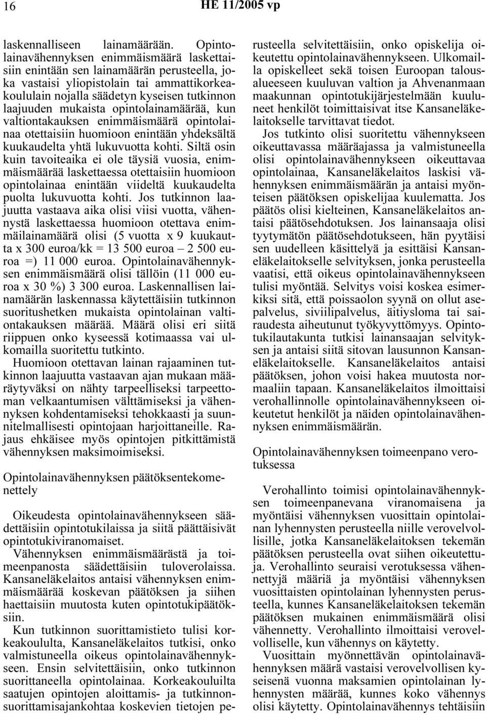 opintolainamäärää, kun valtiontakauksen enimmäismäärä opintolainaa otettaisiin huomioon enintään yhdeksältä kuukaudelta yhtä lukuvuotta kohti.