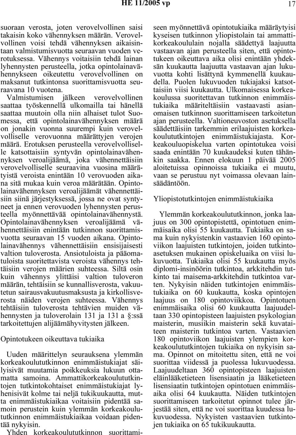Valmistumisen jälkeen verovelvollinen saattaa työskennellä ulkomailla tai hänellä saattaa muutoin olla niin alhaiset tulot Suomessa, että opintolainavähennyksen määrä on jonakin vuonna suurempi kuin
