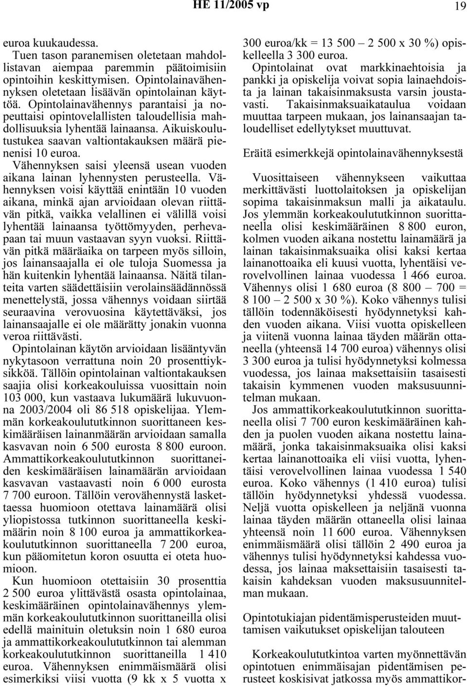 Vähennyksen saisi yleensä usean vuoden aikana lainan lyhennysten perusteella.