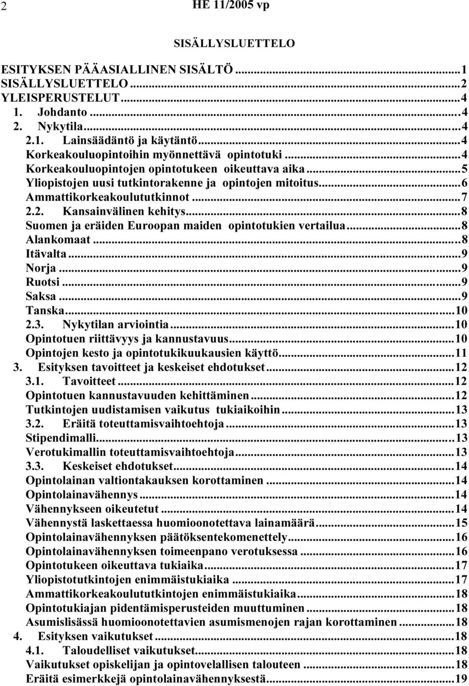 2. Kansainvälinen kehitys...8 Suomen ja eräiden Euroopan maiden opintotukien vertailua...8 Alankomaat...8 Itävalta...9 Norja...9 Ruotsi...9 Saksa...9 Tanska...10 2.3. Nykytilan arviointia.
