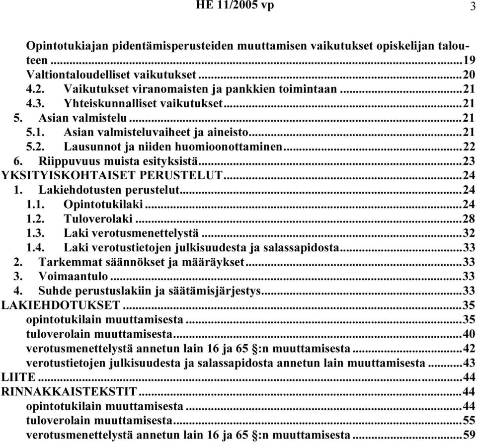 Lakiehdotusten perustelut...24 1.1. Opintotukilaki...24 1.2. Tuloverolaki...28 1.3. Laki verotusmenettelystä...32 1.4. Laki verotustietojen julkisuudesta ja salassapidosta...33 2.