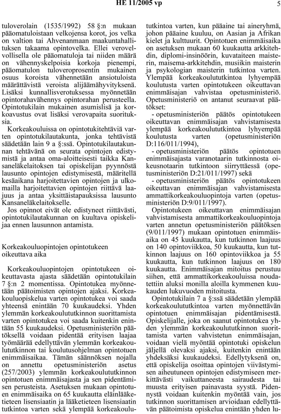alijäämähyvityksenä. Lisäksi kunnallisverotuksessa myönnetään opintorahavähennys opintorahan perusteella. Opintotukilain mukainen asumislisä ja korkoavustus ovat lisäksi verovapaita suorituksia.