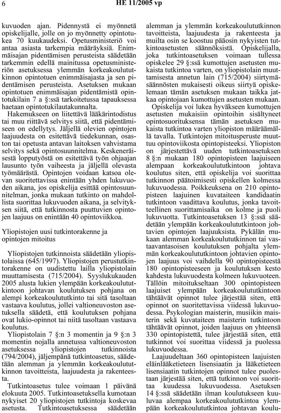 Asetuksen mukaan opintotuen enimmäisajan pidentämistä opintotukilain 7 a :ssä tarkoitetussa tapauksessa haetaan opintotukilautakunnalta.