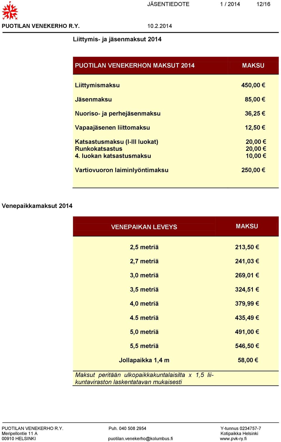 luokan katsastusmaksu 10,00 Vartiovuoron laiminlyöntimaksu 250,00 Venepaikkamaksut 2014 VENEPAIKAN LEVEYS MAKSU 2,5 metriä 213,50 2,7 metriä 241,03 3,0