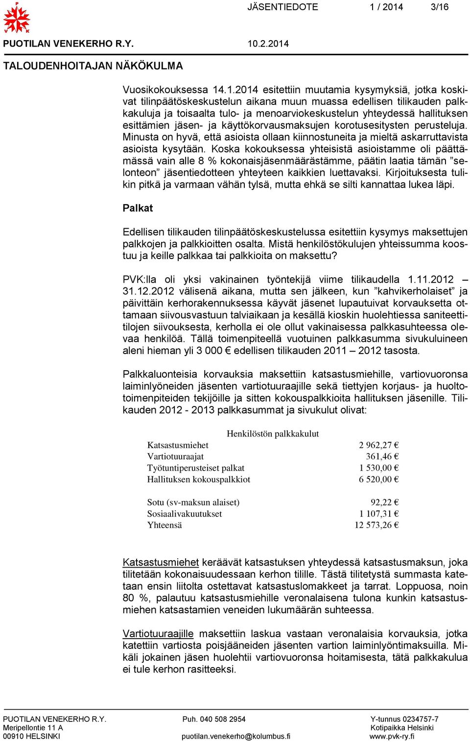 3/16 TALOUDENHOITAJAN NÄKÖKULMA Vuosikokouksessa 14.1.2014 esitettiin muutamia kysymyksiä, jotka koskivat tilinpäätöskeskustelun aikana muun muassa edellisen tilikauden palkkakuluja ja toisaalta