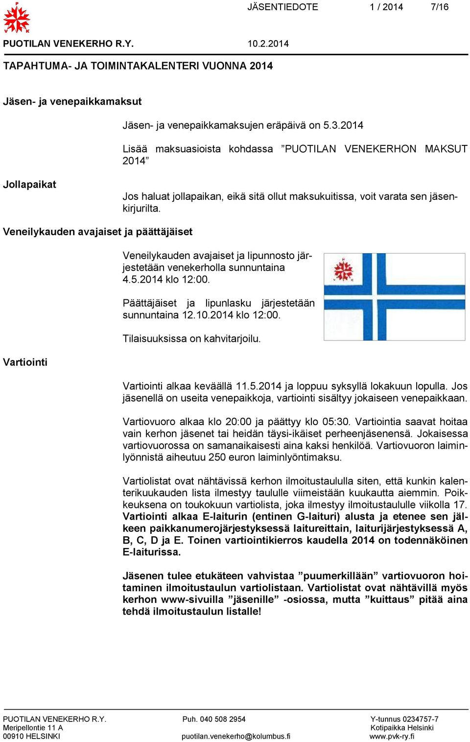 Veneilykauden avajaiset ja päättäjäiset Vartiointi Veneilykauden avajaiset ja lipunnosto järjestetään venekerholla sunnuntaina 4.5.2014 klo 12:00.