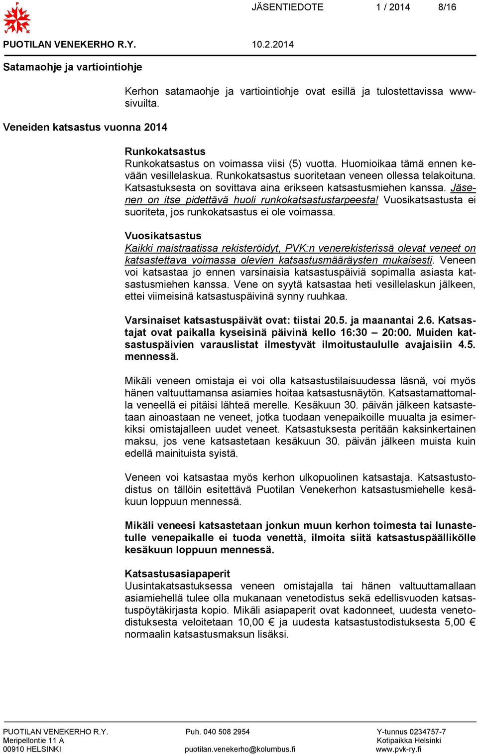 Katsastuksesta on sovittava aina erikseen katsastusmiehen kanssa. Jäsenen on itse pidettävä huoli runkokatsastustarpeesta! Vuosikatsastusta ei suoriteta, jos runkokatsastus ei ole voimassa.