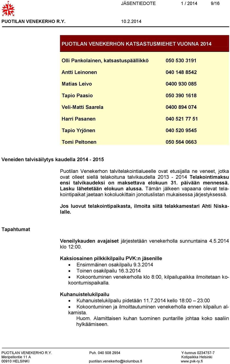 talvitelakointialueelle ovat etusijalla ne veneet, jotka ovat olleet siellä telakoituna talvikaudella 2013-2014 Telakointimaksu ensi talvikaudeksi on maksettava elokuun 31. päivään mennessä.