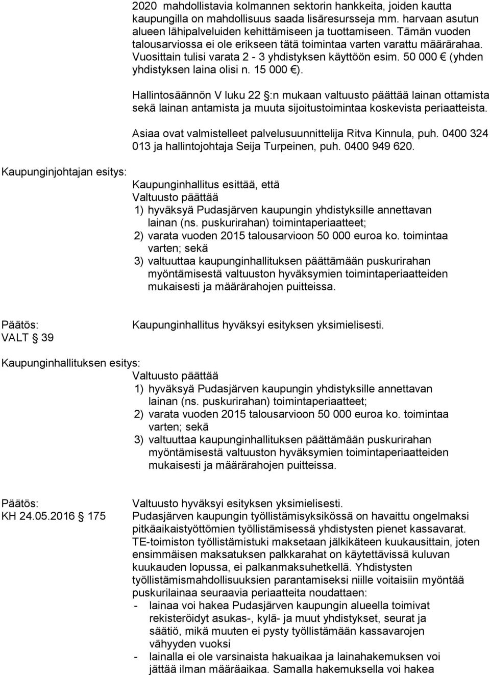 Vuosittain tulisi varata 2-3 yhdistyksen käyttöön esim. 50 000 (yhden yhdistyksen laina olisi n. 15 000 ).