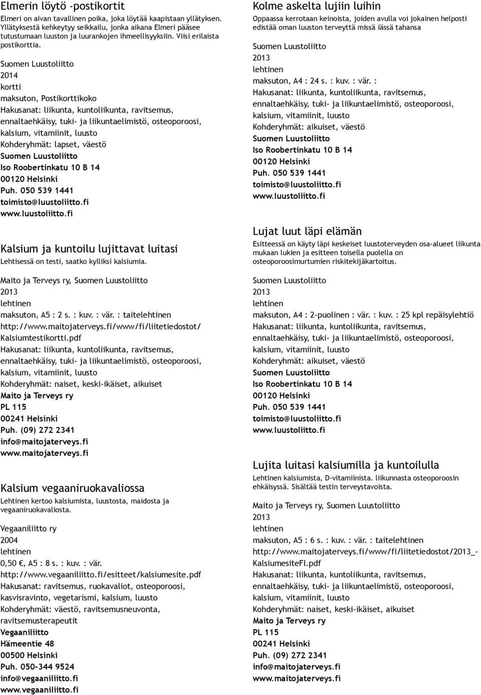 pdf Kalsium vegaaniruokavaliossa Lehtinen kertoo kalsiumista, luustosta, maidosta ja vegaaniruokavaliosta. Vegaaniliitto ry 2004 0,50, A5 : 8 s. : kuv. : vär. http://www.vegaaniliitto.