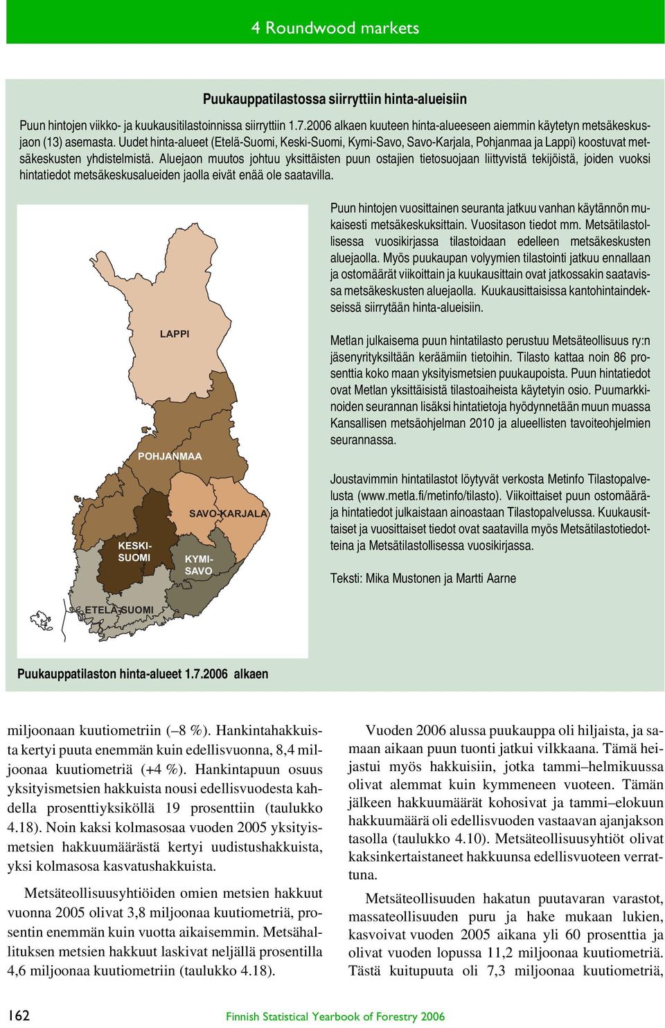 Uudet hinta-alueet (Etelä-Suomi, Keski-Suomi, Kymi-Savo, Savo-Karjala, Pohjanmaa ja Lappi) koostuvat metsäkeskusten yhdistelmistä.