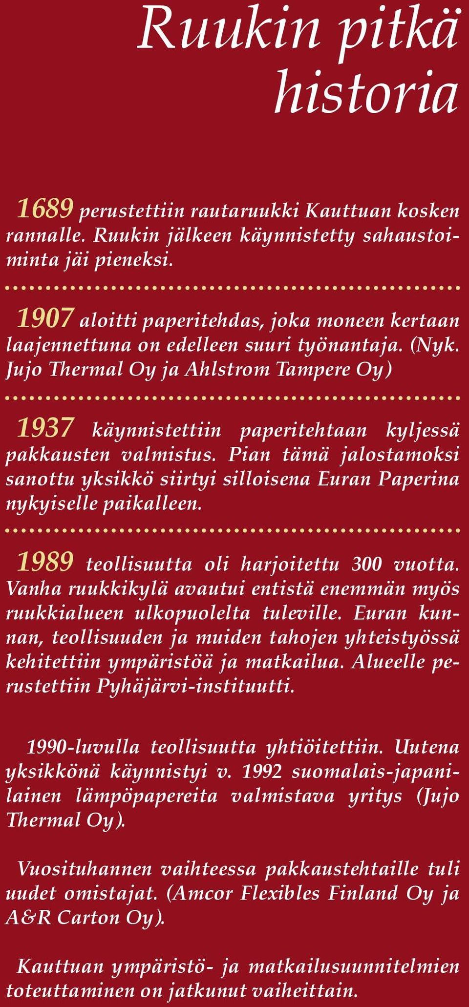 Jujo Thermal Oy ja Ahlstrom Tampere Oy) 1937 käynnistettiin paperitehtaan kyljessä pakkausten valmistus. Pian tämä jalostamoksi sanottu yksikkö siirtyi silloisena Euran Paperina nykyiselle paikalleen.