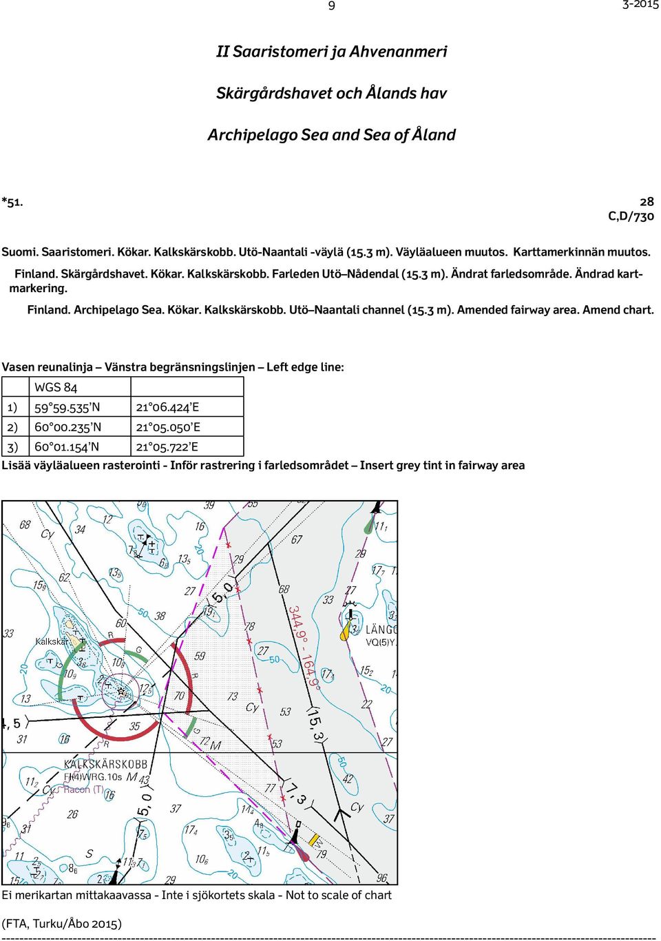 3 m). Amended fairway area. Amend chart. Vasen reunalinja Vänstra begränsningslinjen Left edge line: 1) 59 59.535 N 21 06.424 E 2) 60 00.235 N 21 05.050 E 3) 60 01.154 N 21 05.