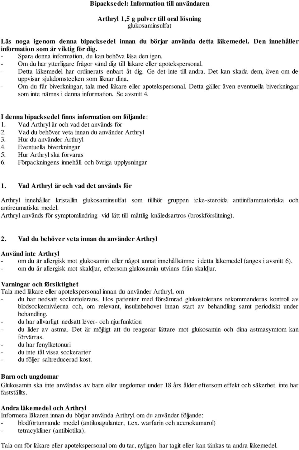 - Detta läkemedel har ordinerats enbart åt dig. Ge det inte till andra. Det kan skada dem, även om de uppvisar sjukdomstecken som liknar dina.