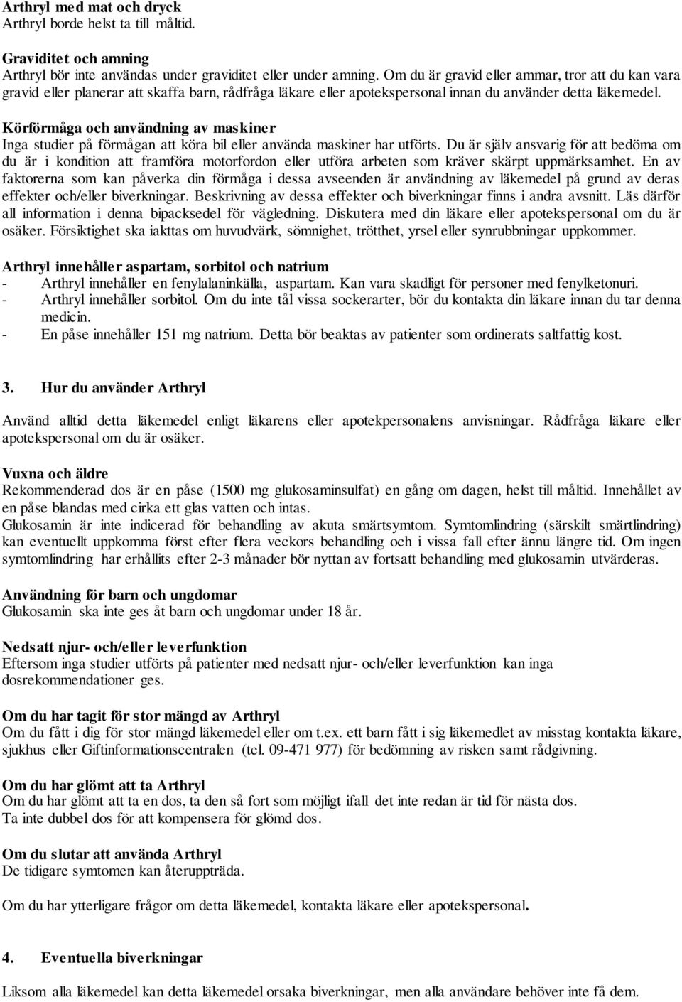 Körförmåga och användning av maskiner Inga studier på förmågan att köra bil eller använda maskiner har utförts.