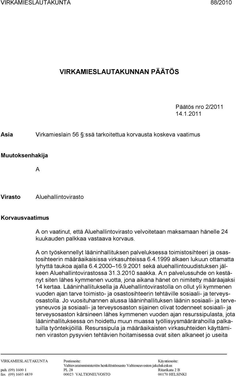 14.1.2011 Asia Virkamieslain 56 :ssä tarkoitettua korvausta koskeva vaatimus Muutoksenhakija A Virasto Aluehallintovirasto Korvausvaatimus A on vaatinut, että Aluehallintovirasto velvoitetaan