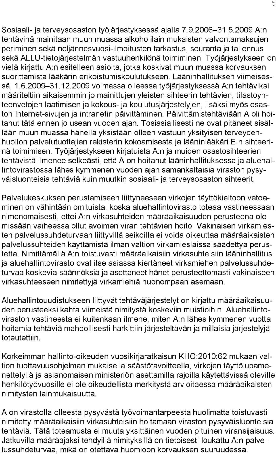Työjärjestykseen on vielä kirjattu A:n esitelleen asioita, jotka koskivat muun muassa korvauksen suorittamista lääkärin erikoistumiskoulutukseen. Lääninhallituksen viimeisessä, 1.6.2009 31.12.