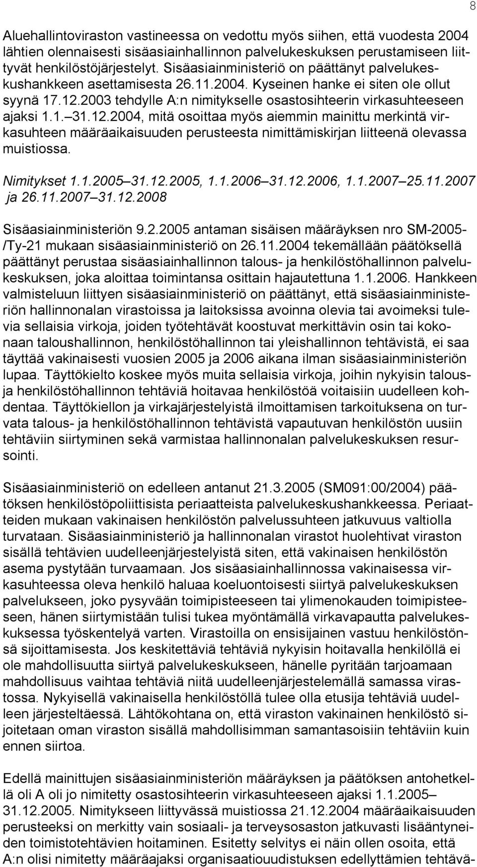 1. 31.12.2004, mitä osoittaa myös aiemmin mainittu merkintä virkasuhteen määräaikaisuuden perusteesta nimittämiskirjan liitteenä olevassa muistiossa. Nimitykset 1.1.2005 31.12.2005, 1.1.2006 31.12.2006, 1.