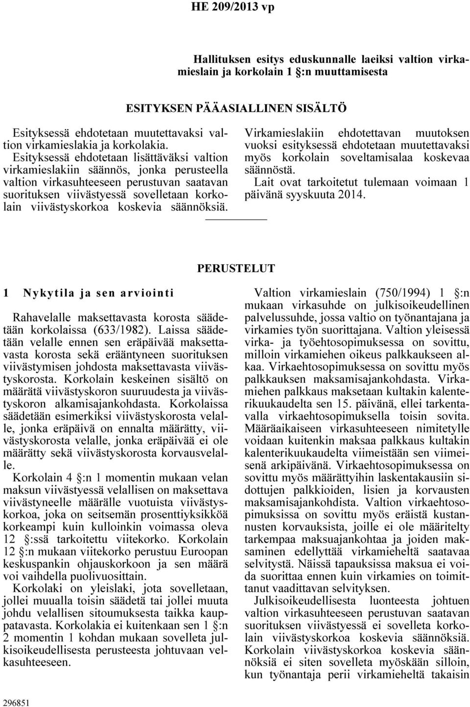 koskevia säännöksiä. ESITYKSEN PÄÄASIALLINEN SISÄLTÖ Virkamieslakiin ehdotettavan muutoksen vuoksi esityksessä ehdotetaan muutettavaksi myös korkolain soveltamisalaa koskevaa säännöstä.