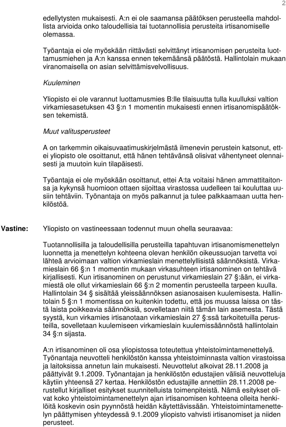 Kuuleminen Yliopisto ei ole varannut luottamusmies B:lle tilaisuutta tulla kuulluksi valtion virkamiesasetuksen 43 :n 1 momentin mukaisesti ennen irtisanomispäätöksen tekemistä.