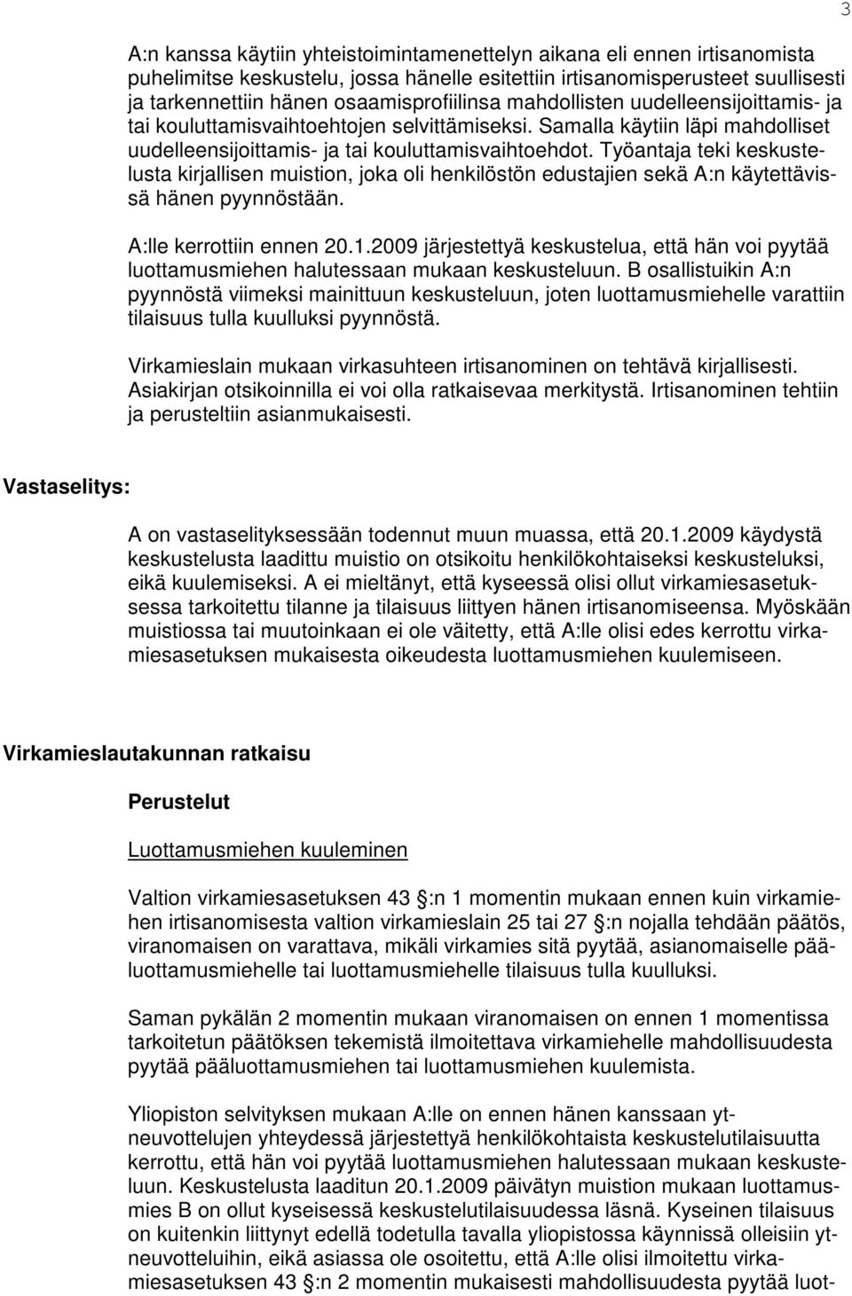 Työantaja teki keskustelusta kirjallisen muistion, joka oli henkilöstön edustajien sekä A:n käytettävissä hänen pyynnöstään. A:lle kerrottiin ennen 20.1.