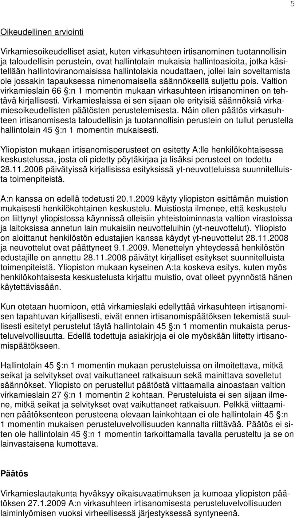 Valtion virkamieslain 66 :n 1 momentin mukaan virkasuhteen irtisanominen on tehtävä kirjallisesti.