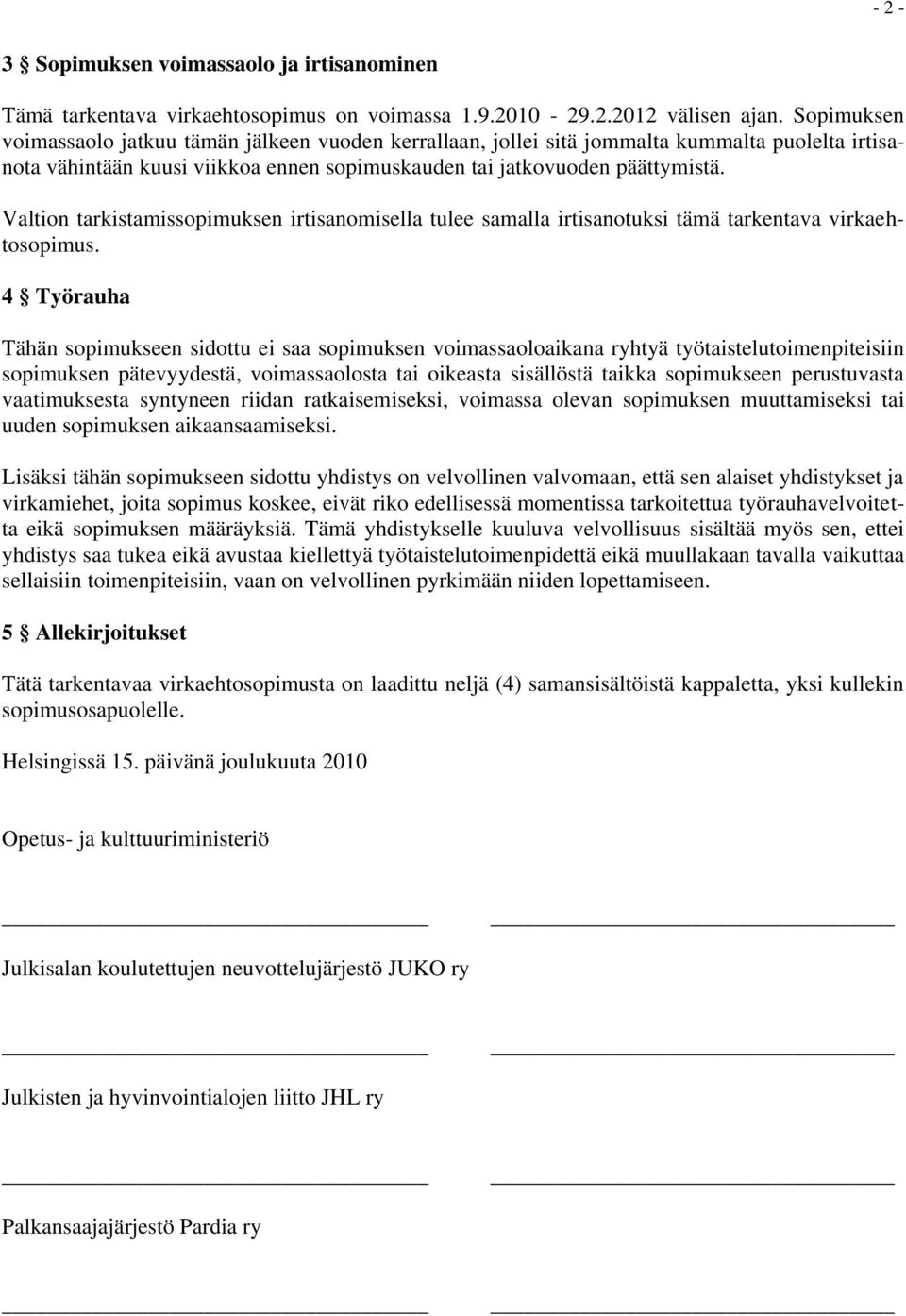 Valtion tarkistamissopimuksen irtisanomisella tulee samalla irtisanotuksi tämä tarkentava virkaehtosopimus.