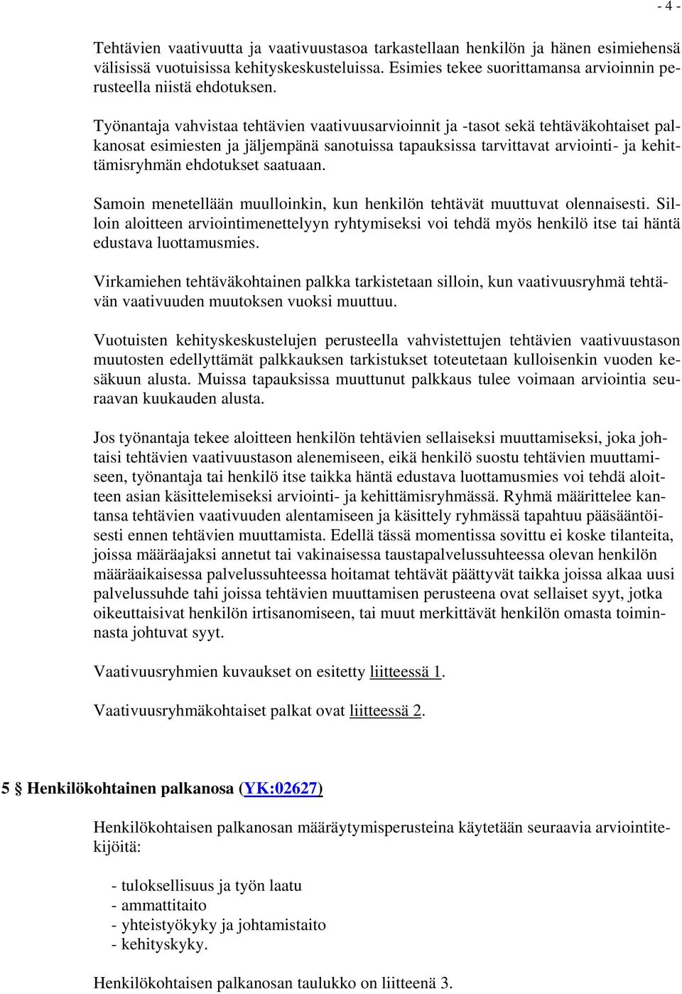 Työnantaja vahvistaa tehtävien vaativuusarvioinnit ja -tasot sekä tehtäväkohtaiset palkanosat esimiesten ja jäljempänä sanotuissa tapauksissa tarvittavat arviointi- ja kehittämisryhmän ehdotukset