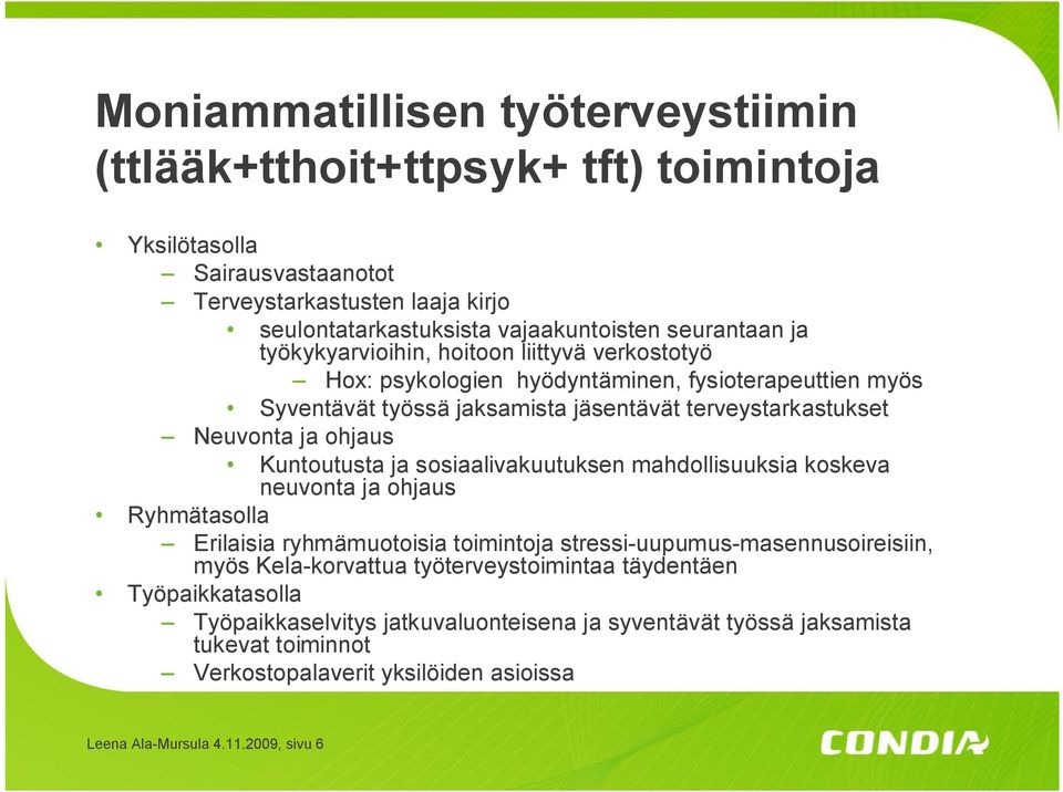 Kuntoutusta ja sosiaalivakuutuksen mahdollisuuksia koskeva neuvonta ja ohjaus Ryhmätasolla Erilaisia ryhmämuotoisia toimintoja stressi uupumus masennusoireisiin, myös Kela korvattua