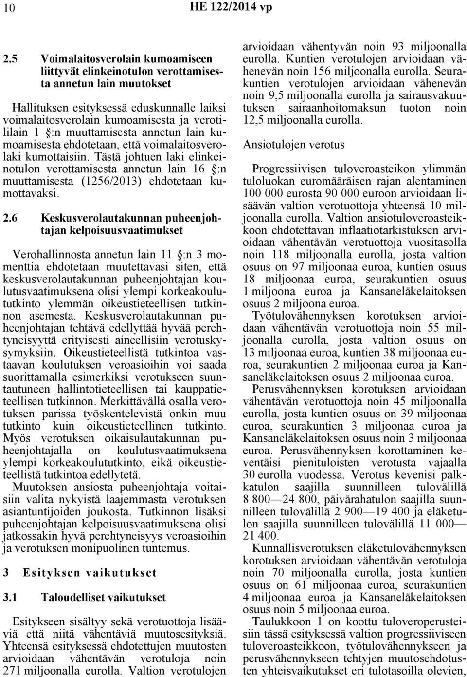 Tästä johtuen laki elinkeinotulon verottamisesta annetun lain 16 :n muuttamisesta (1256/2013) ehdotetaan kumottavaksi. 2.