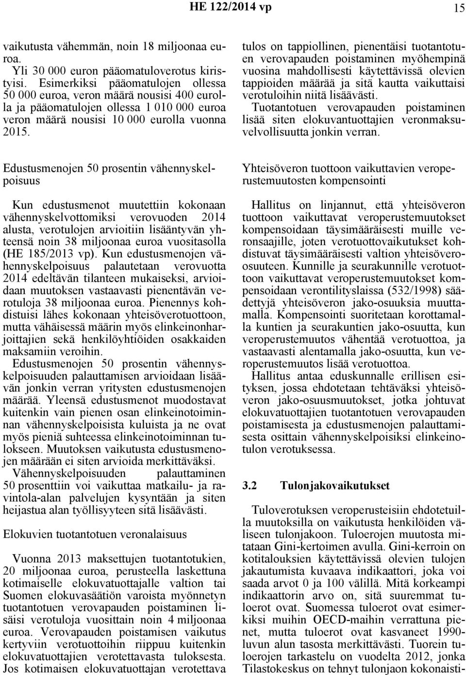 tulos on tappiollinen, pienentäisi tuotantotuen verovapauden poistaminen myöhempinä vuosina mahdollisesti käytettävissä olevien tappioiden määrää ja sitä kautta vaikuttaisi verotuloihin niitä