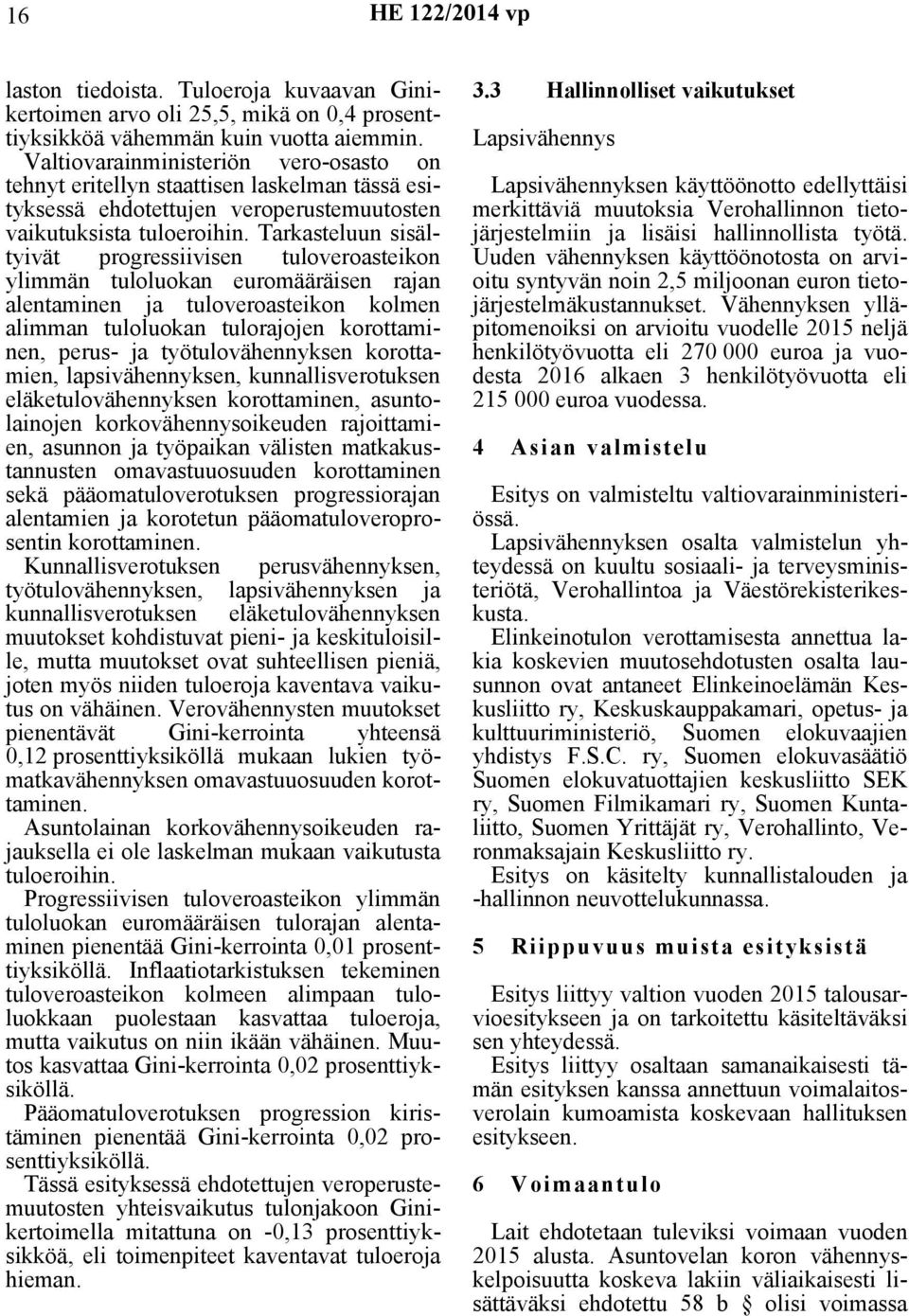 Tarkasteluun sisältyivät progressiivisen tuloveroasteikon ylimmän tuloluokan euromääräisen rajan alentaminen ja tuloveroasteikon kolmen alimman tuloluokan tulorajojen korottaminen, perus- ja