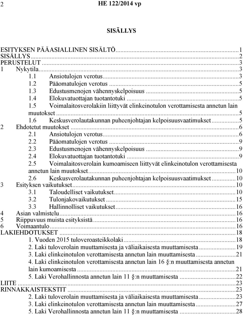 1 Ansiotulojen verotus...6 2.2 Pääomatulojen verotus...9 2.3 Edustusmenojen vähennyskelpoisuus...9 2.4 Elokuvatuottajan tuotantotuki...9 2.5 Voimalaitosverolain kumoamiseen liittyvät elinkeinotulon verottamisesta annetun lain muutokset.