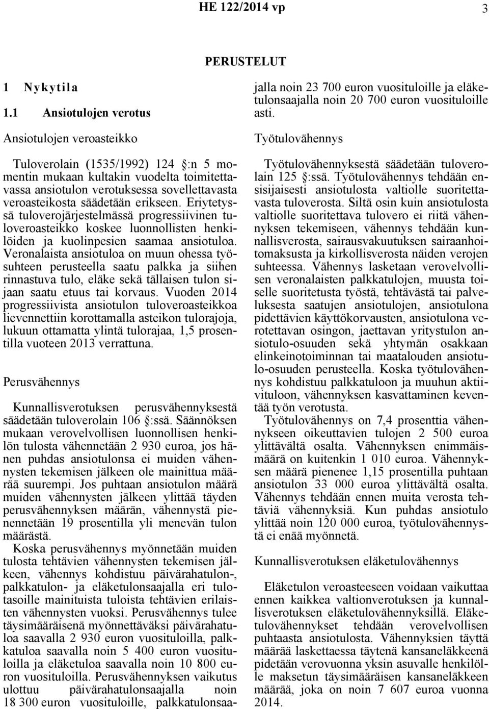 erikseen. Eriytetyssä tuloverojärjestelmässä progressiivinen tuloveroasteikko koskee luonnollisten henkilöiden ja kuolinpesien saamaa ansiotuloa.