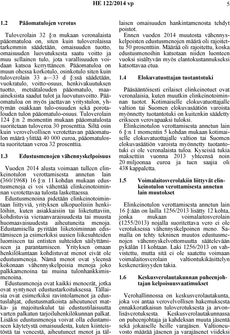 Pääomatuloa on muun ohessa korkotulo, osinkotulo siten kuin tuloverolain 33 a 33 d :ssä säädetään, vuokratulo, voitto-osuus, henkivakuutuksen tuotto, metsätalouden pääomatulo, maaaineksista saadut