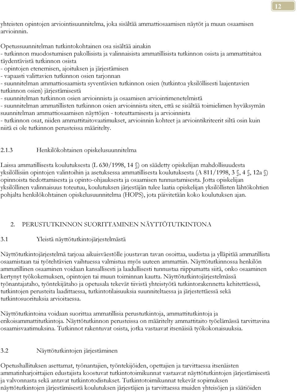 opintojen etenemisen, ajoituksen ja järjestämisen - vapaasti valittavien tutkinnon osien tarjonnan - suunnitelman ammattiosaamista syventävien tutkinnon osien (tutkintoa yksilöllisesti laajentavien