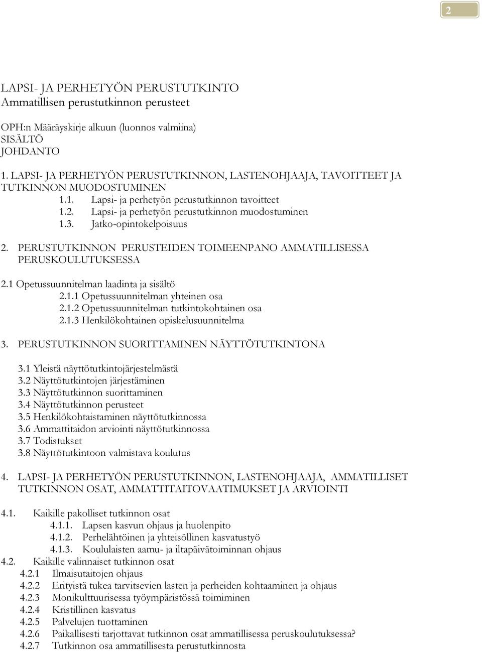Jatko-opintokelpoisuus 2. PERUSTUTKINNON PERUSTEIDEN TOIMEENPANO AMMATILLISESSA PERUSKOULUTUKSESSA 2.1 Opetussuunnitelman laadinta ja sisältö 2.1.1 Opetussuunnitelman yhteinen osa 2.1.2 Opetussuunnitelman tutkintokohtainen osa 2.
