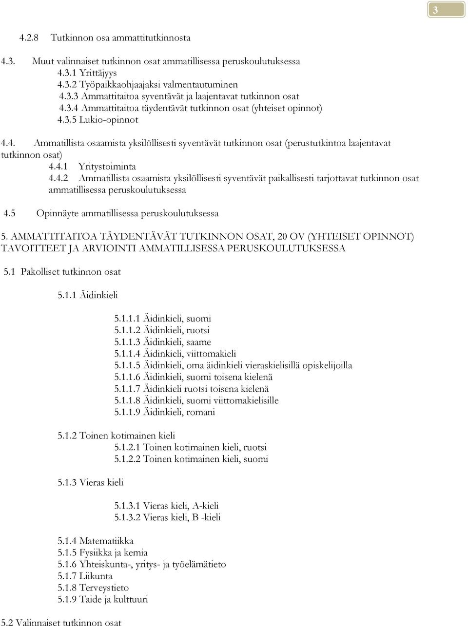 4.1 Yritystoiminta 4.4.2 Ammatillista osaamista yksilöllisesti syventävät paikallisesti tarjottavat tutkinnon osat ammatillisessa peruskoulutuksessa 4.5 Opinnäyte ammatillisessa peruskoulutuksessa 5.