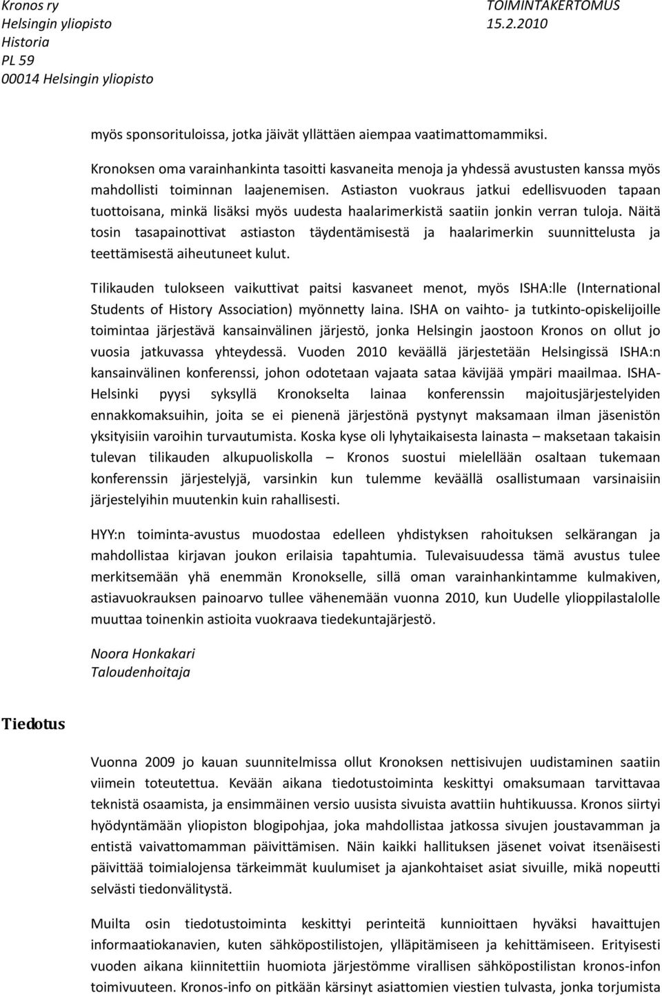 Näitä tosin tasapainottivat astiaston täydentämisestä ja haalarimerkin suunnittelusta ja teettämisestä aiheutuneet kulut.