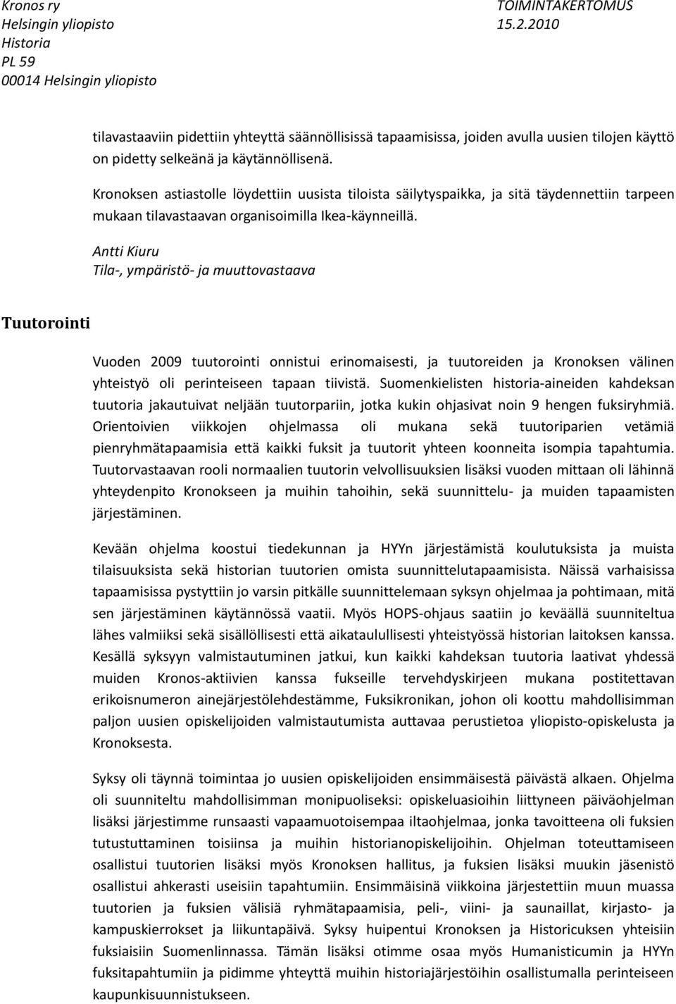 Antti Kiuru Tila-, ympäristö- ja muuttovastaava Tuutorointi Vuoden 2009 tuutorointi onnistui erinomaisesti, ja tuutoreiden ja Kronoksen välinen yhteistyö oli perinteiseen tapaan tiivistä.