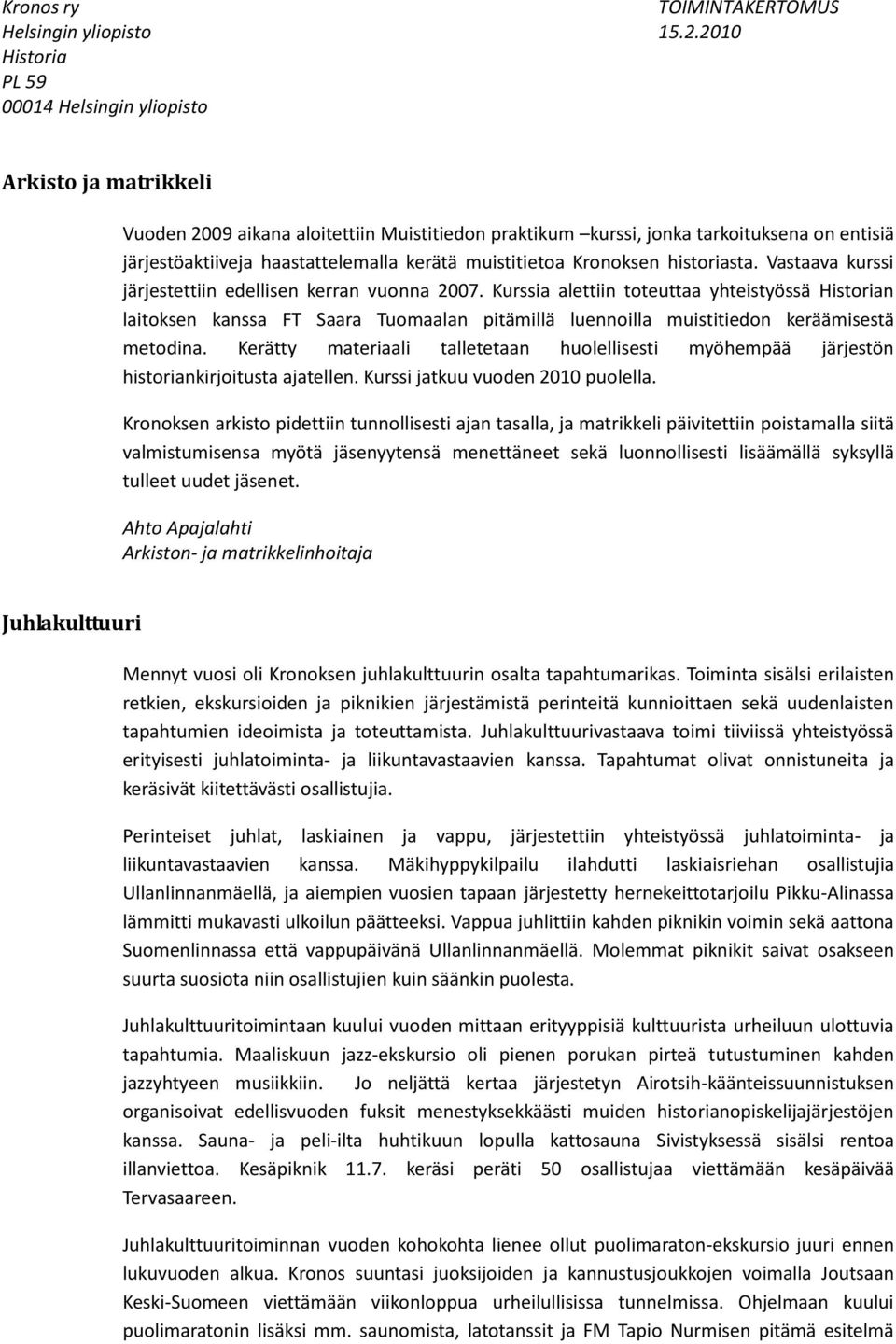 Kerätty materiaali talletetaan huolellisesti myöhempää järjestön historiankirjoitusta ajatellen. Kurssi jatkuu vuoden 2010 puolella.