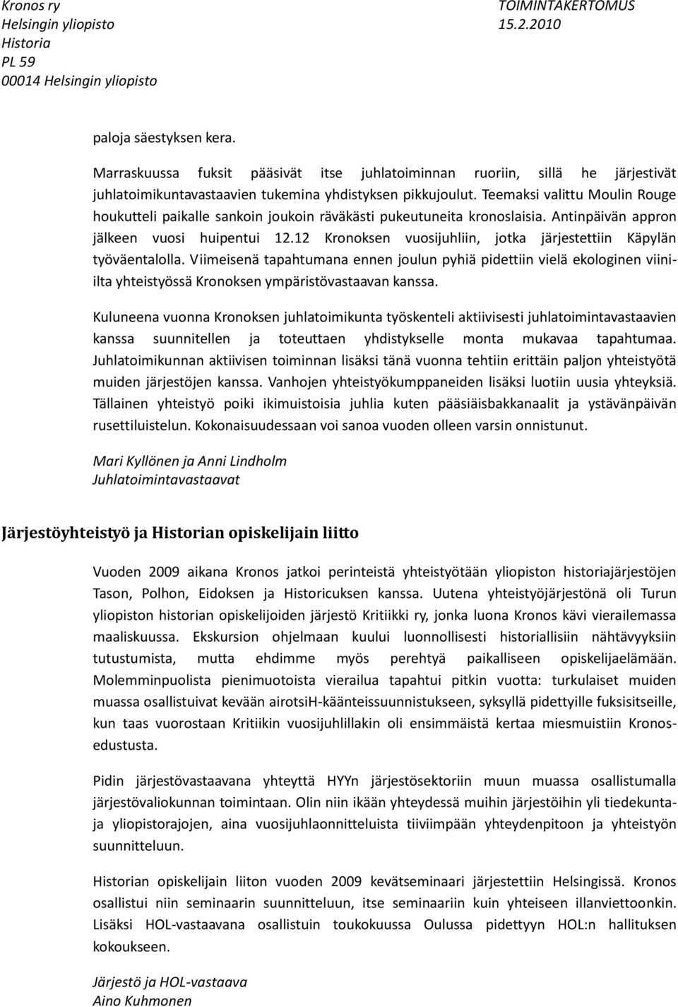 12 Kronoksen vuosijuhliin, jotka järjestettiin Käpylän työväentalolla. Viimeisenä tapahtumana ennen joulun pyhiä pidettiin vielä ekologinen viiniilta yhteistyössä Kronoksen ympäristövastaavan kanssa.