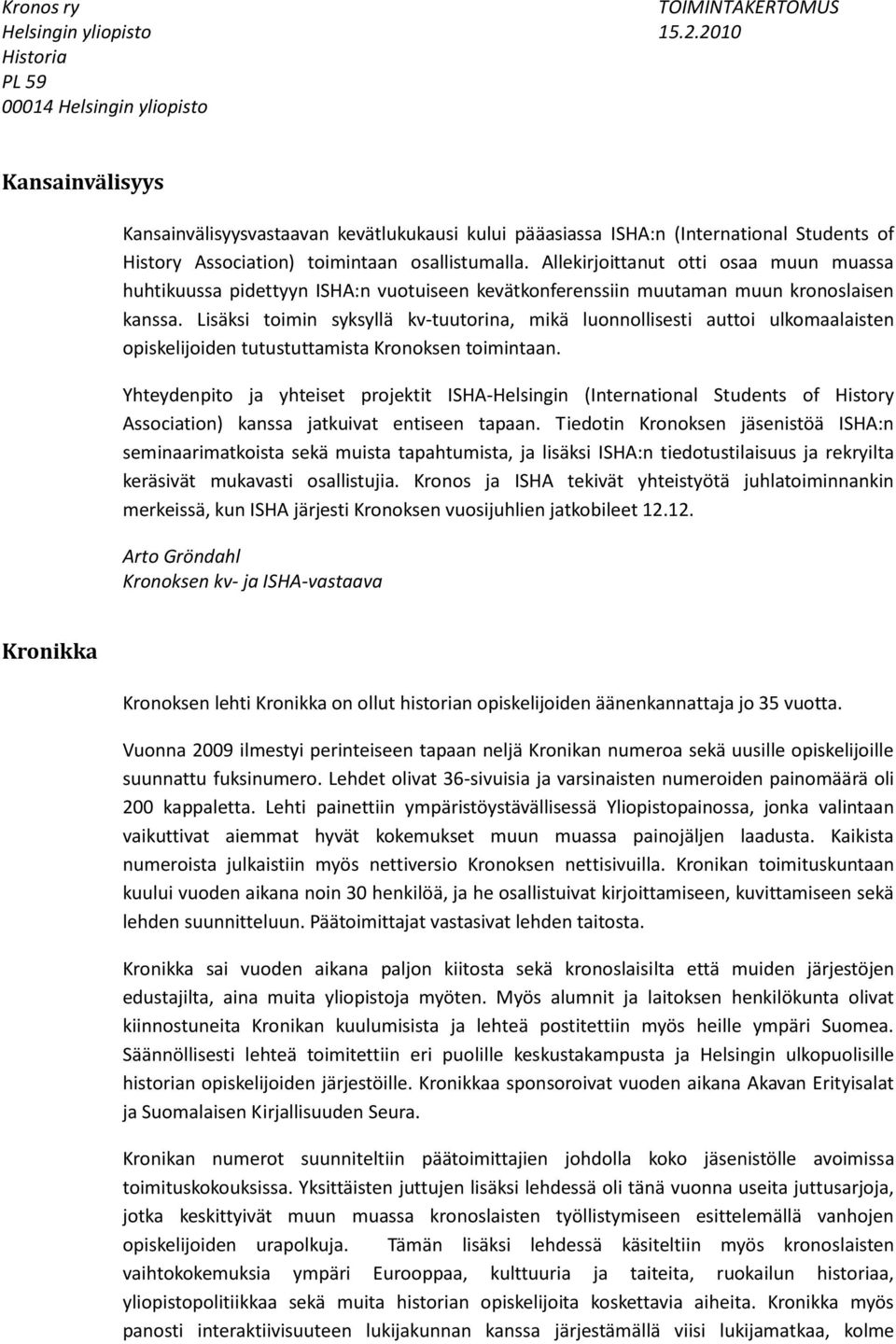 Lisäksi toimin syksyllä kv-tuutorina, mikä luonnollisesti auttoi ulkomaalaisten opiskelijoiden tutustuttamista Kronoksen toimintaan.