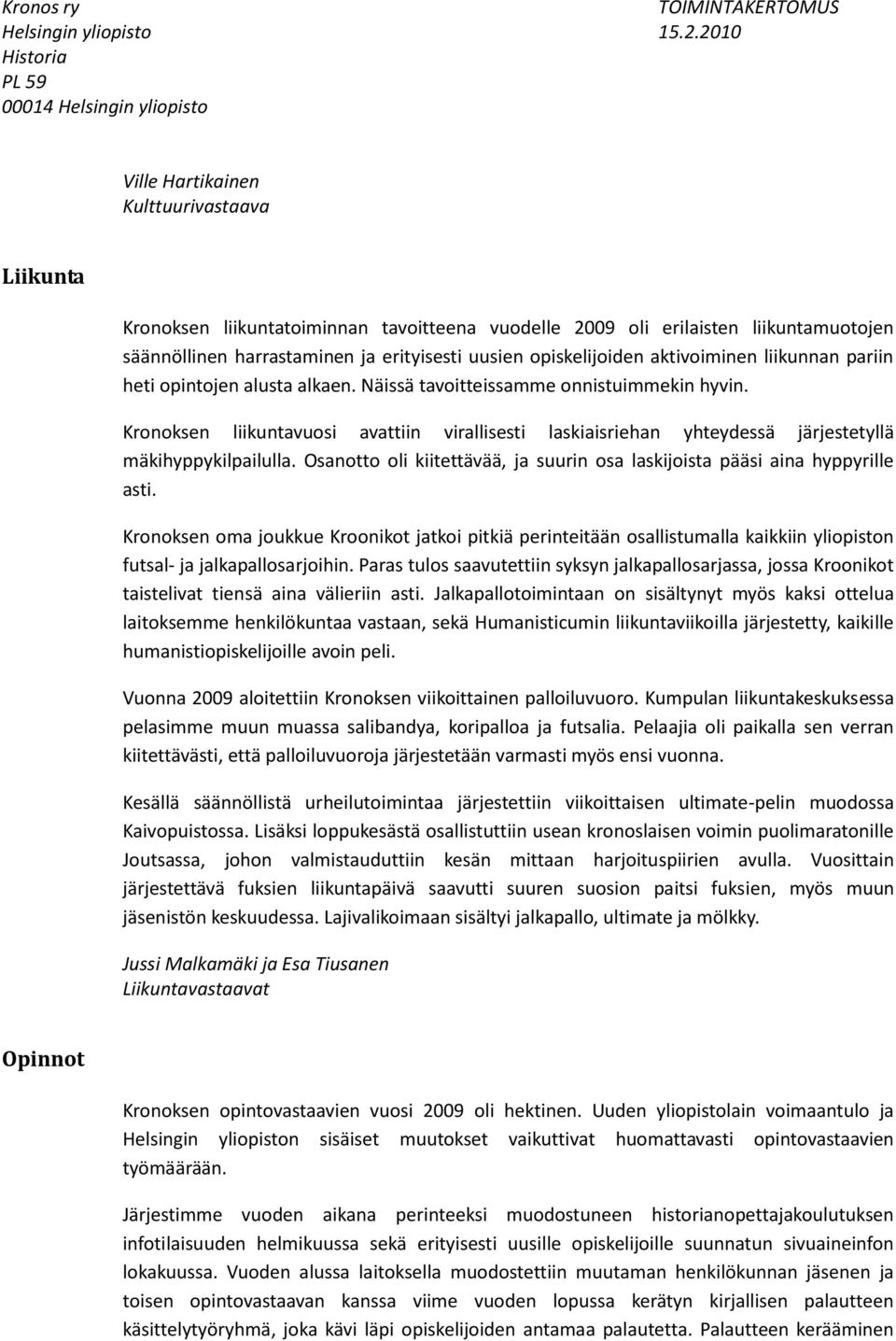 Kronoksen liikuntavuosi avattiin virallisesti laskiaisriehan yhteydessä järjestetyllä mäkihyppykilpailulla. Osanotto oli kiitettävää, ja suurin osa laskijoista pääsi aina hyppyrille asti.