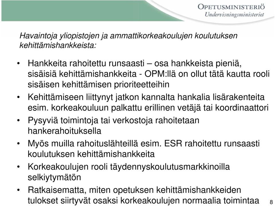 korkeakouluun palkattu erillinen vetäjä tai koordinaattori Pysyviä toimintoja tai verkostoja rahoitetaan hankerahoituksella Myös muilla rahoituslähteillä esim.