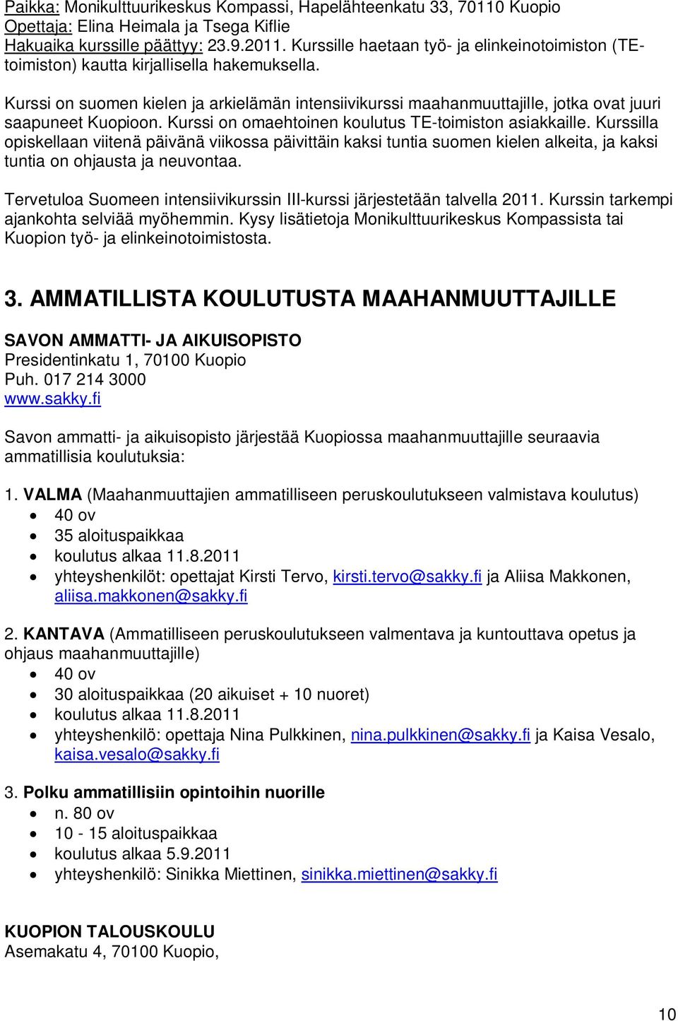 Kurssi on suomen kielen ja arkielämän intensiivikurssi maahanmuuttajille, jotka ovat juuri saapuneet Kuopioon. Kurssi on omaehtoinen koulutus TE-toimiston asiakkaille.